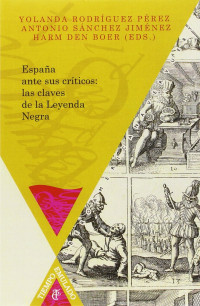 Yolanda Rodríguez Pérez, Antonio Sánchez Jiménez, Harm Den Boer — España ante sus críticos: las claves de la Leyenda Negra