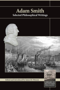 Adam Smith, James R. Otteson — Adam Smith : Selected Philosophical Writings