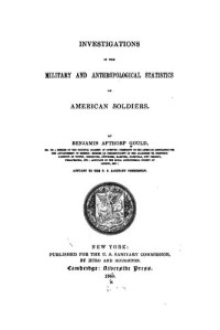 Benjamin Apthorp Gould — Investigations in the Military and Anthropological Statistics of American Soldiers