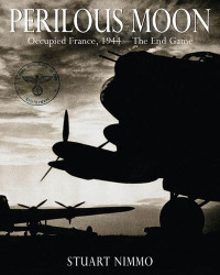 Stuart Nimmo — Perilous Moon: Occupied France, 1944—The End Game