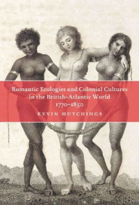 Kevin Hutchings — Romantic Ecologies and Colonial Cultures in the British Atlantic World, 1770-1850