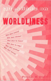 Frank B Beck — Questions on worldliness : what about television, smoking, dancing, the theater, the lodge, gambling?