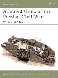 David Bullock, Alexander Deryabin, Andrey Aksenov (Illustrator) — Armored Units of the Russian Civil War: White and Allied