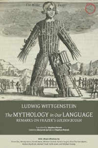 Ludwig Wittgenstein, Stefan Palmié, Giovanni da Col (editor) — The Mythology in Our Language: Remarks on Frazer's Golden Bough