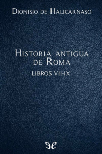 Dionisio de Halicarnaso — Historia antigua de Roma Libros VII-IX