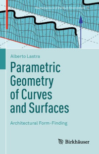 Lastra, Alberto — Parametric Geometry of Curves and Surfaces: Architectural Form-Finding