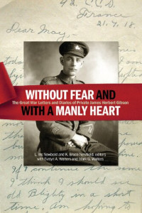 K. Bruce Newbold, L. Iris Newbold — Without Fear and with a Manly Heart: The Great War Letters and Diaries of Private James Herbert Gibson