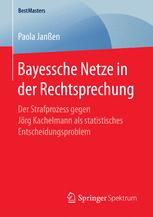 Paola Janßen (auth.) — Bayessche Netze in der Rechtsprechung: Der Strafprozess gegen Jörg Kachelmann als statistisches Entscheidungsproblem