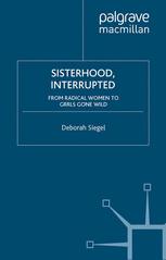 Deborah Siegel (auth.) — Sisterhood, Interrupted: From Radical Women to Grrls Gone Wild