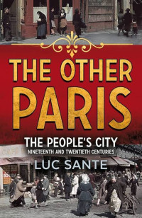 Luc Sante — The Other Paris