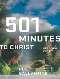 Poe Ballantine — 501 Minutes to Christ: Personal Essays