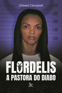 Ullisses Campbell — Flordelis: a pastora do Diabo