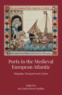 Ana María Rivera Medina — Ports in the Medieval European Atlantic: Shipping, Transport and Labour