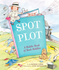 J. Patrick Lewis — Spot the Plot: A Riddle Book of Book Riddles