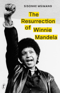 Sisonke Msimang — The Resurrection of Winnie Mandela