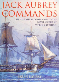 Brian Lavery — Jack Aubrey Commands: An Historical Companion to the Naval World of Patrick O'Brian