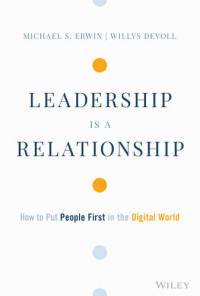 Michael S. Erwin; Willys DeVoll — Leadership is a Relationship: How to Put People First in the Digital World