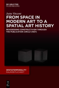 Jutta Vinzent — From Space in Modern Art to a Spatial Art History : reassessing constructivism through. the publication circle, 1937.