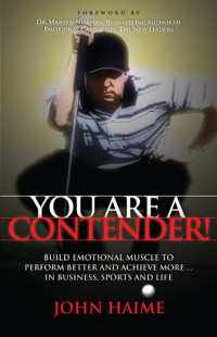John Haime — You Are a Contender!: Build Emotional Muscle to Perform Better and Achieve More In Business, Sports and Life