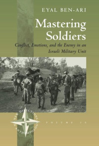 Eyal Ben-Ari — Mastering Soldiers: Conflict, Emotions, and the Enemy in an Israeli Army Unit