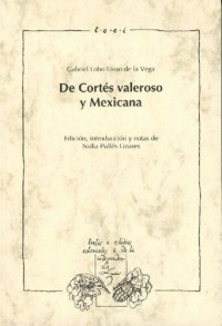 Gabriel Lobo Lasso de la Vega — De Cortés valeroso, y Mexicana. Edición, introducción y notas de Nidia Pullés-Linares.