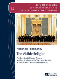 Alexander Ponomariov — The Visible Religion: The Russian Orthodox Church and her Relations with State and Society in Post-Soviet Canon Law (1992-2015)