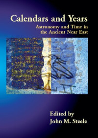 John M. Steele — Calendars and Years: Astronomy and Time in the Ancient Near East