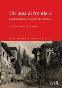 Ferdinando Ferraioli — Un’ area di frontiera: La Bitinia dall’età arcaica all’ età ellenistica