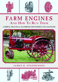 James H. Stephenson — Farm Engines and How to Run Them: A Simple, Practical Handbook for Experts and Amateurs