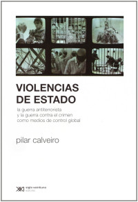 Pilar Calveiro — Violencias de Estado. La guerra antiterrorista y la guerra contra el crimen como medios de control global