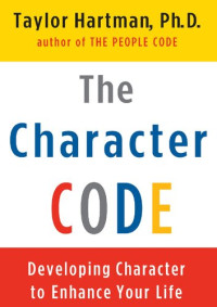 Taylor Hartman Ph.D. — Color Your Future: Using the Character Code to Enhance Your Life: Developing Character to Enhance Your Life