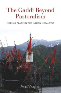 Anja Wagner — The Gaddi Beyond Pastoralism: Making Place in the Indian Himalayas