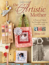 Shona Cole — The Artistic Mother: A Practical Guide to Fitting Creativity into Your Life