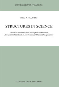 Theo A.F. Kuipers — Structures in Science: Heuristic Patterns Based on Cognitive Structures An Advanced Textbook in Neo-Classical Philosophy of Science
