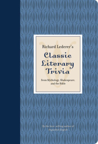 Richard Lederer — Richard Lederer's Classic Literary Trivia: From Mythology, Shakespeare, and the Bible