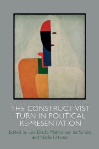 Lisa Disch; Mathijs Van de Sande; Nadia Urbinati — The Constructivist Turn in Political Representation