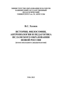 Хазиев В.С. — История, философия, антропология и педагогика исламского образования новой России (итоги последнего двадцатилетия): монография