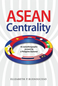 Elizabeth Buensuceso — ASEAN Centrality: An Autoethnographic Account by a Philippine Diplomat