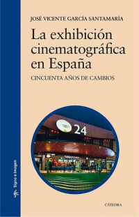 José Vicente García Santamaría — La exhibición cinematográfica en España. Cincuenta años de cambios 