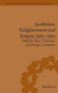 Douglas J. Hamilton — Jacobitism, Enlightenment and Empire, 1680–1820 (Political and Popular Culture in the Early Modern Period)