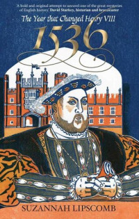 Suzannah Lipscomb — 1536: The Year that Changed Henry VIII