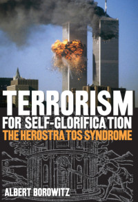 Borowitz, Albert;Herostrate — Terrorism for self-glorification the herostratos syndrome