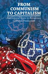 Florentina C. Andreescu (auth.) — From Communism to Capitalism: Nation and State in Romanian Cultural Production
