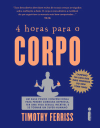 Timothy Ferriss — 4 Horas Para o Corpo - Um Guia Pouco Convencional Para Perder Peso Depressa, Ter Uma