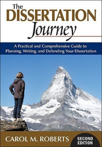 Carol Roberts — The Dissertation Journey: A Practical and Comprehensive Guide to Planning, Writing, and Defending Your Dissertation