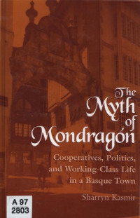 Sharryn Kasmir — The myth of Mondragón: cooperatives, politics, and working-class life in a Basque town