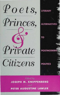 Peter Lawler — Poets, Princes, and Private Citizens - Literary Alternatives to Postmodern Politics