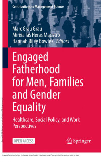 Marc Grau Grau; Mireia las Heras Maestro; Hannah Riley Bowles — Engaged Fatherhood for Men, Families and Gender Equality : Healthcare, Social Policy, and Work Perspectives