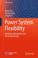 Ming Zhou; Zhaoyuan Wu; Gengyin Li — Power System Flexibility: Modeling, Optimization and Mechanism Design