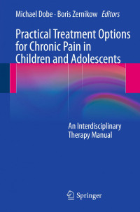 Michael Dobe, Boris Zernikow (auth.), Michael Dobe, Boris Zernikow (eds.) — Practical Treatment Options for Chronic Pain in Children and Adolescents: An Interdisciplinary Therapy Manual